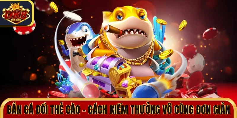 Bắn Cá Đổi Thẻ Cào - Cách Kiếm Thưởng Vô Cùng Đơn Giản 6 ban ca doi the cao