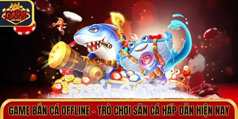 Game Bắn Cá Offline - Trò Chơi Săn Cá Hấp Dẫn Hiện Nay 7 game ban ca offline