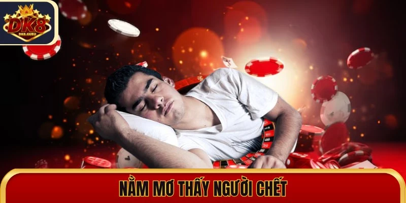 Nằm Mơ Thấy Người Chết Là Điềm Báo Điều Gì, Lành Hay Dữ? 1 nam mo thay nguoi chet