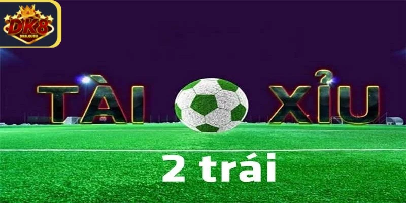 Tài xỉu 2 trái là sao trong cá độ bóng đá đang thu hút sự chú ý của rất nhiều gamer